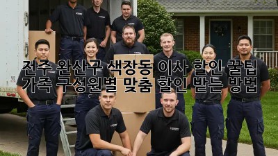 전주 완산구 색장동 이사 할인 꿀팁! 가족 구성원별 맞춤 할인 받는 방법