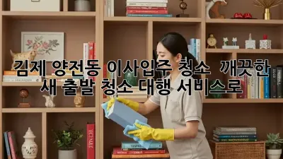 김제 양전동 이사/입주 청소 ✨ 깨끗한 새 출발, 청소 대행 서비스로! 🏡